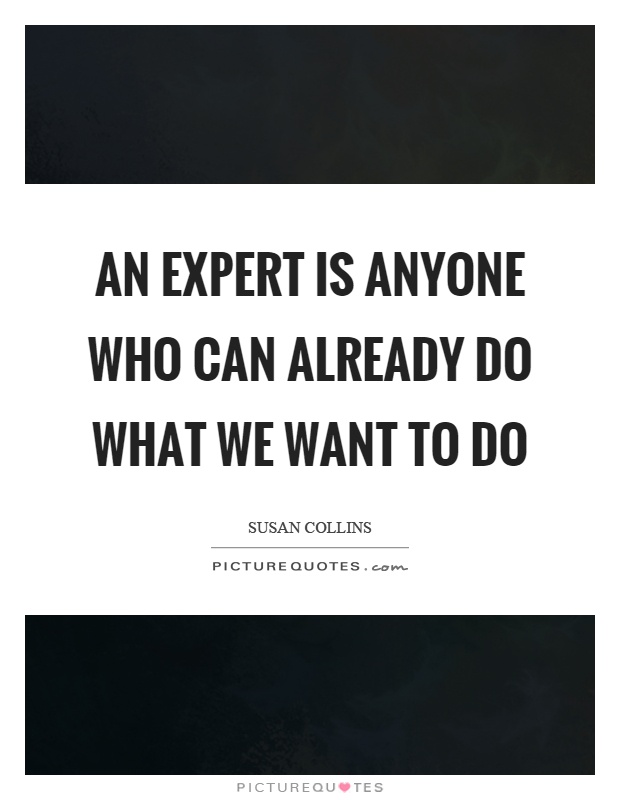 An expert is anyone who can already do what we want to do Picture Quote #1