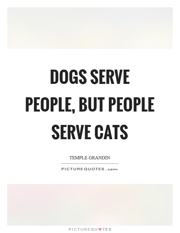 Dogs serve people, but people serve cats Picture Quote #1