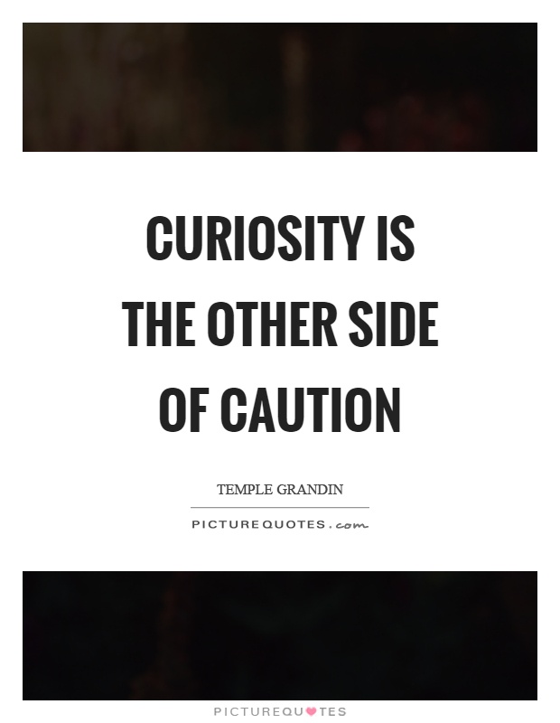 Curiosity is the other side of caution Picture Quote #1