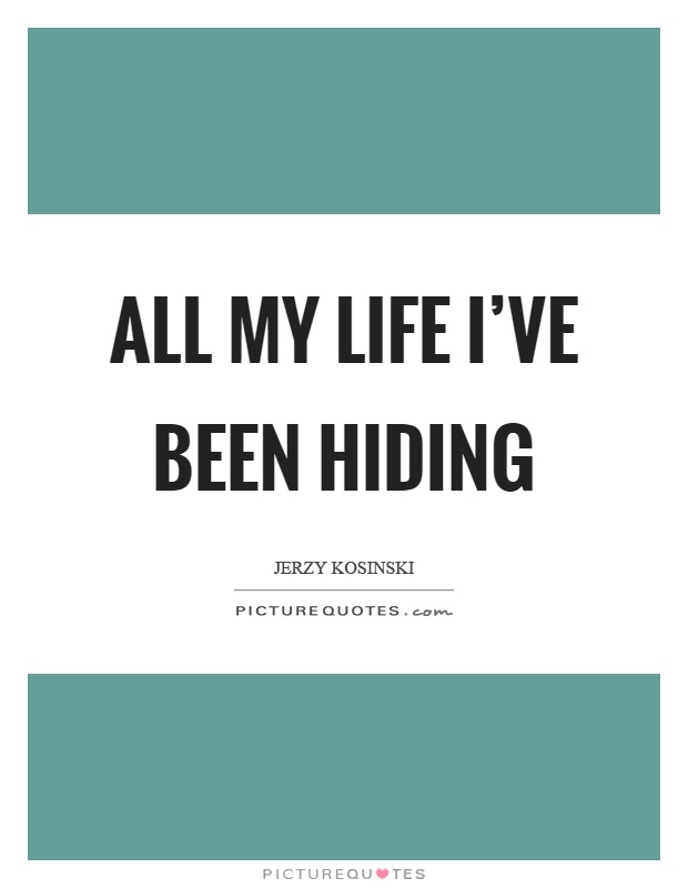 All my life I’ve been hiding Picture Quote #1
