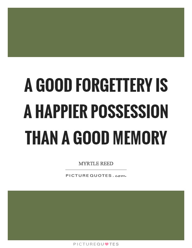 A good forgettery is a happier possession than a good memory Picture Quote #1