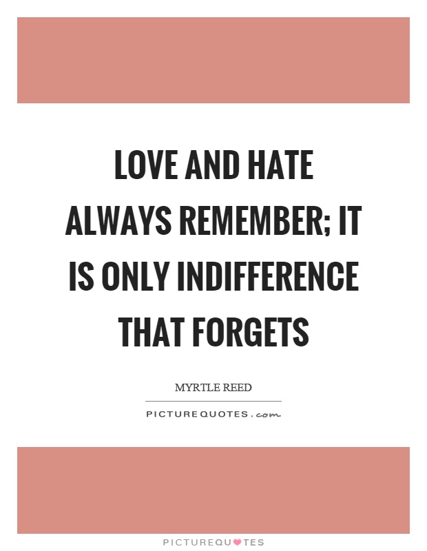 Love and hate always remember; it is only indifference that forgets Picture Quote #1