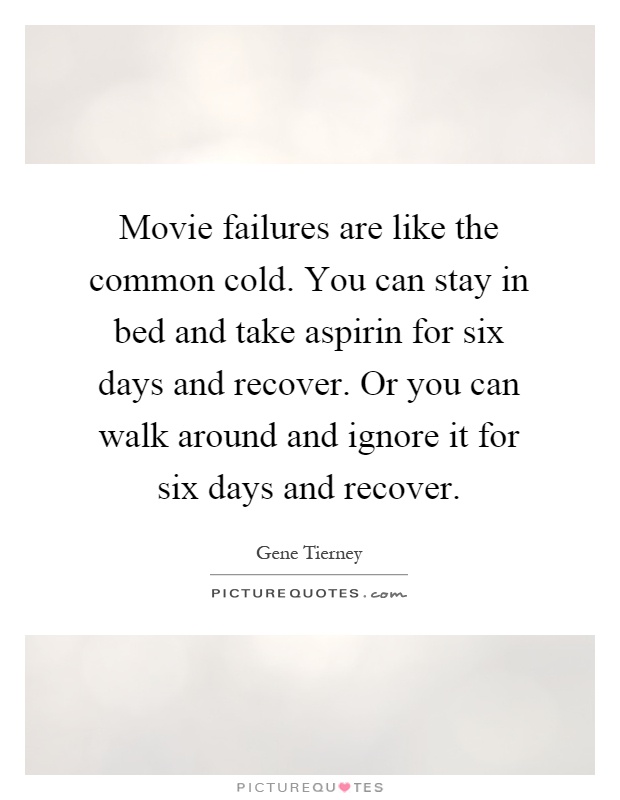 Movie failures are like the common cold. You can stay in bed and take aspirin for six days and recover. Or you can walk around and ignore it for six days and recover Picture Quote #1