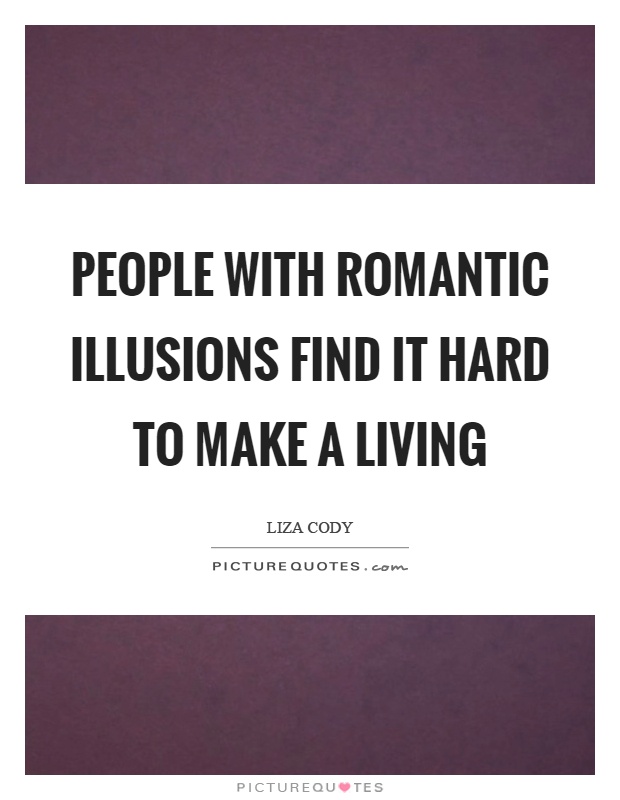 People with romantic illusions find it hard to make a living Picture Quote #1