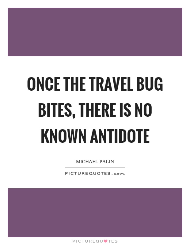 Once the travel bug bites, there is no known antidote Picture Quote #1
