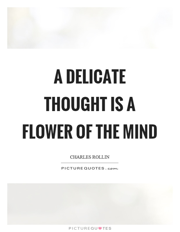 A delicate thought is a flower of the mind Picture Quote #1