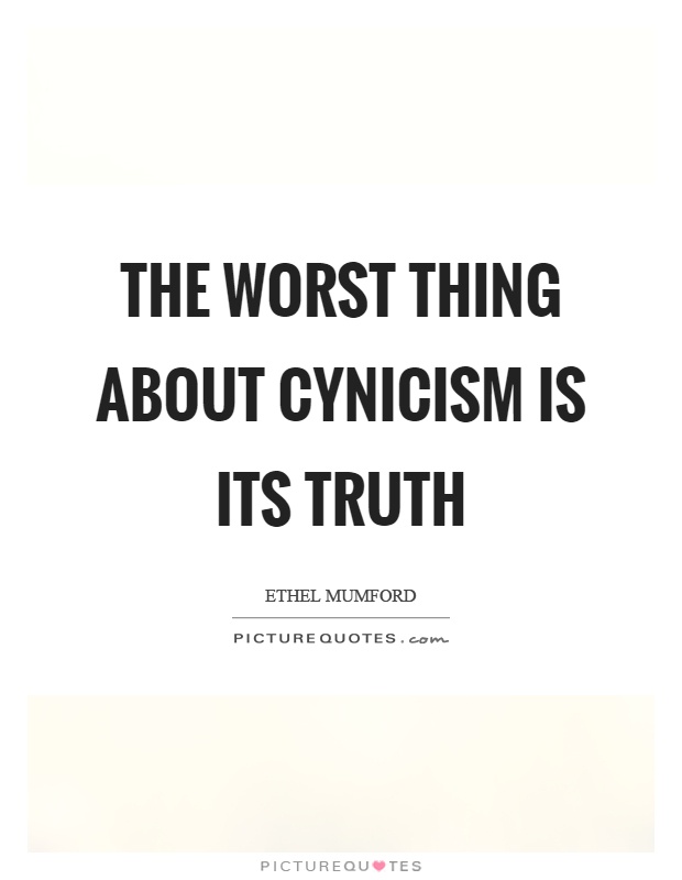 The worst thing about cynicism is its truth Picture Quote #1