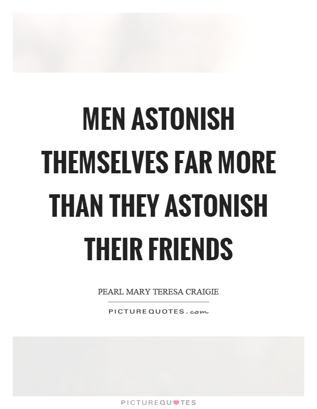Men astonish themselves far more than they astonish their friends Picture Quote #1