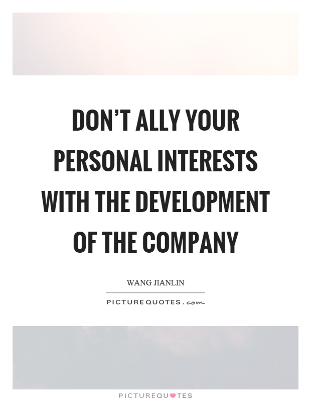 Don't ally your personal interests with the development of the company Picture Quote #1