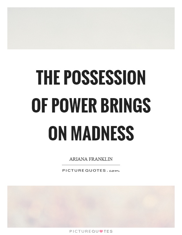 The possession of power brings on madness Picture Quote #1