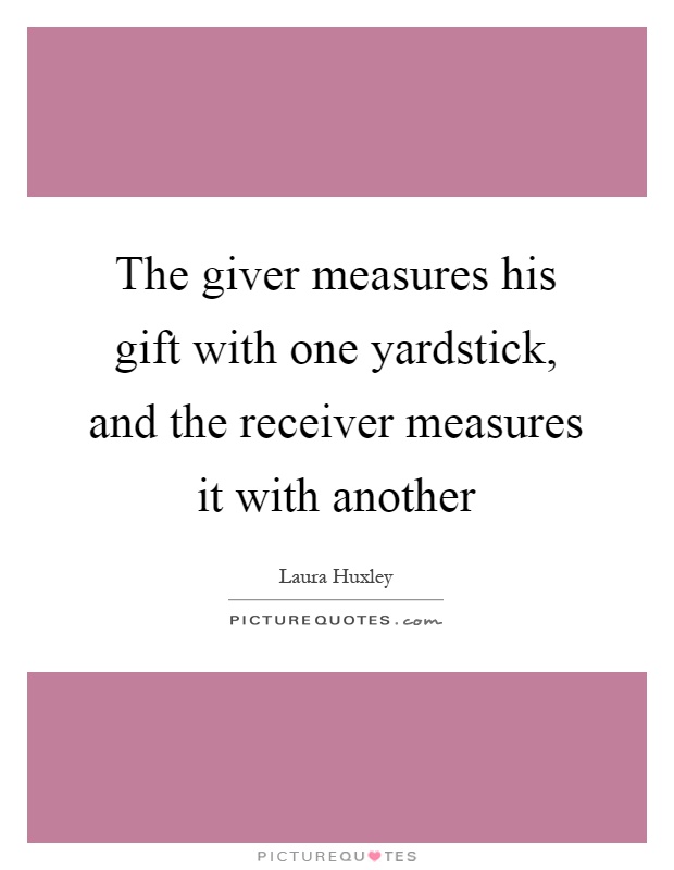 The giver measures his gift with one yardstick, and the receiver measures it with another Picture Quote #1