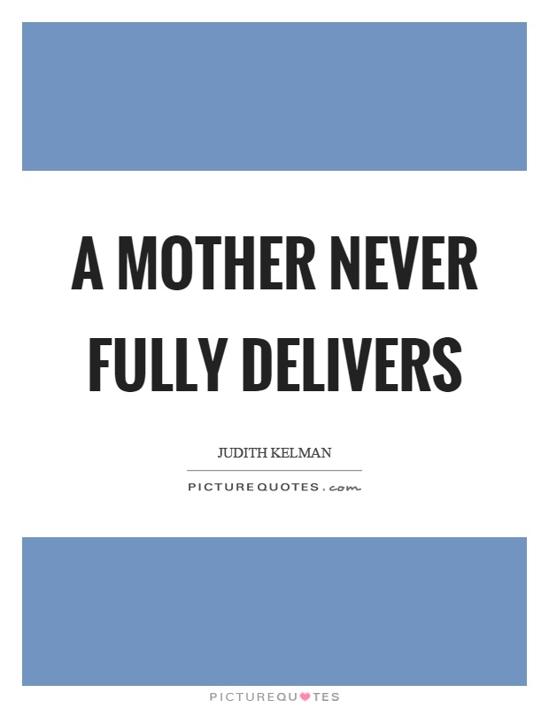 A mother never fully delivers Picture Quote #1