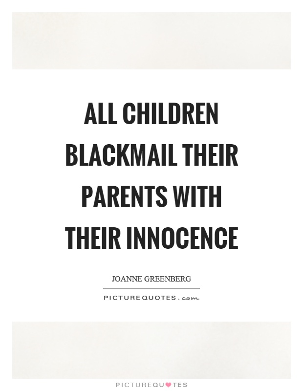 All children blackmail their parents with their innocence Picture Quote #1
