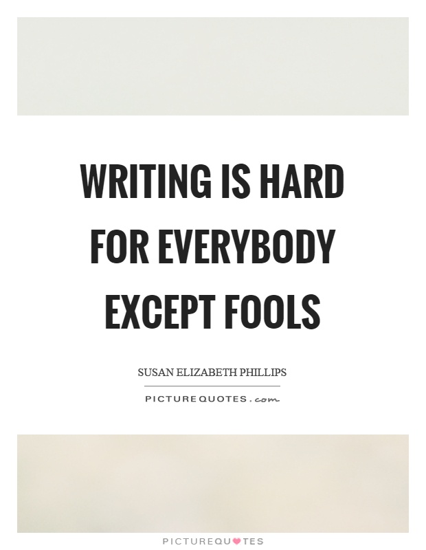 Writing is hard for everybody except fools Picture Quote #1