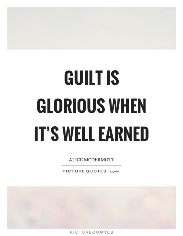 Guilt is glorious when it’s well earned Picture Quote #1