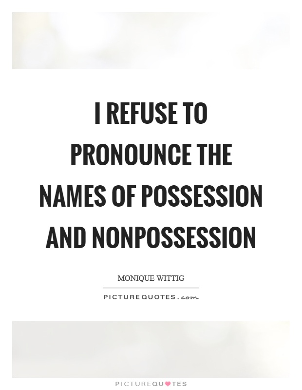 I refuse to pronounce the names of possession and nonpossession Picture Quote #1