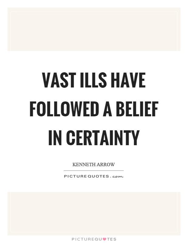 Vast ills have followed a belief in certainty Picture Quote #1