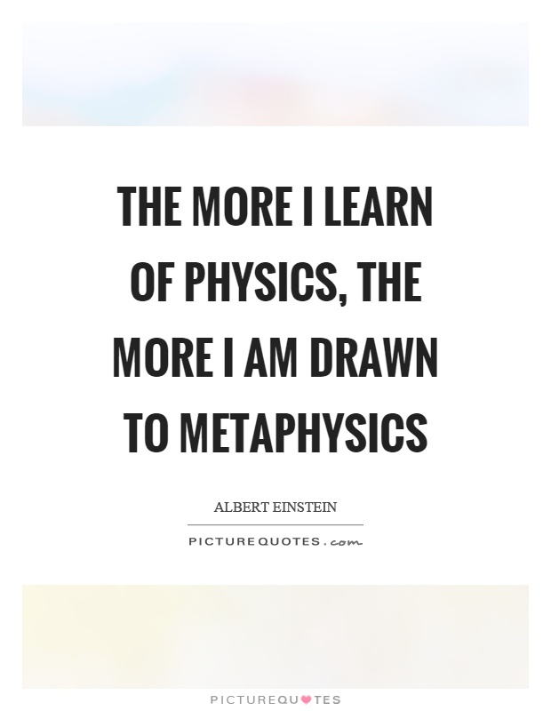 The more I learn of physics, the more I am drawn to metaphysics Picture Quote #1