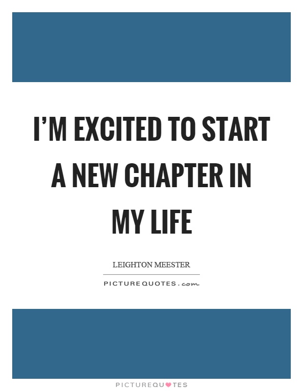 I’m excited to start a new chapter in my life Picture Quote #1