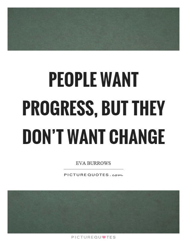 People want progress, but they don’t want change Picture Quote #1