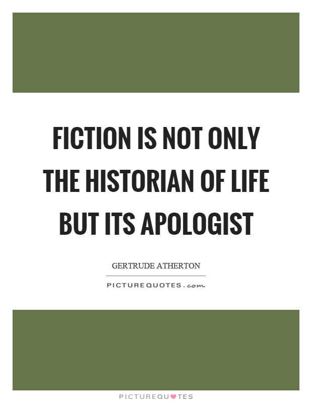 Fiction is not only the historian of life but its apologist Picture Quote #1