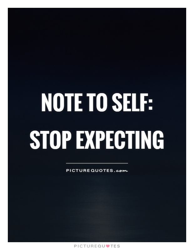 Note to self: Stop expecting | Picture Quotes