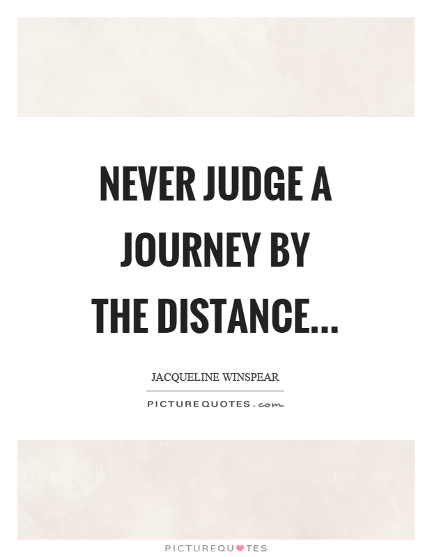 Never judge a journey by the distance Picture Quote #1
