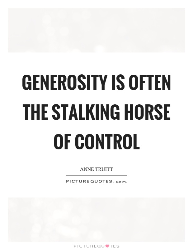 Generosity is often the stalking horse of control Picture Quote #1