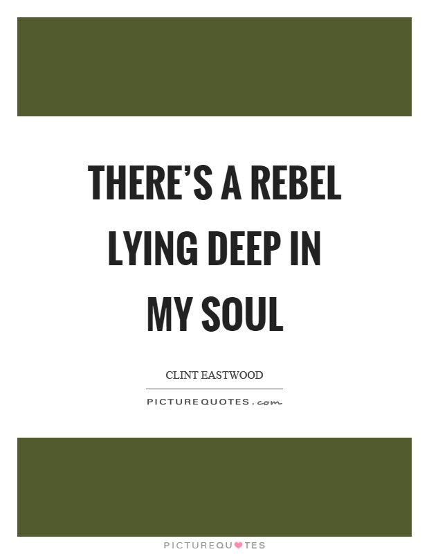 There’s a rebel lying deep in my soul Picture Quote #1