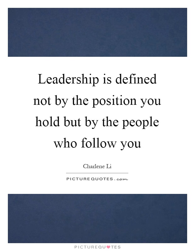Leadership is defined not by the position you hold but by the people who follow you Picture Quote #1