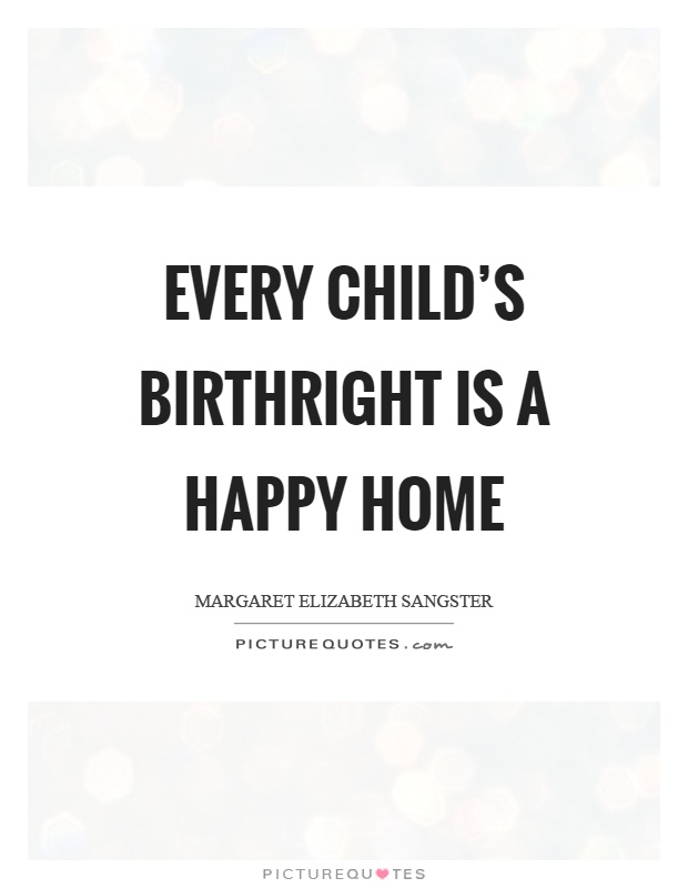 Every child’s birthright is a happy home Picture Quote #1