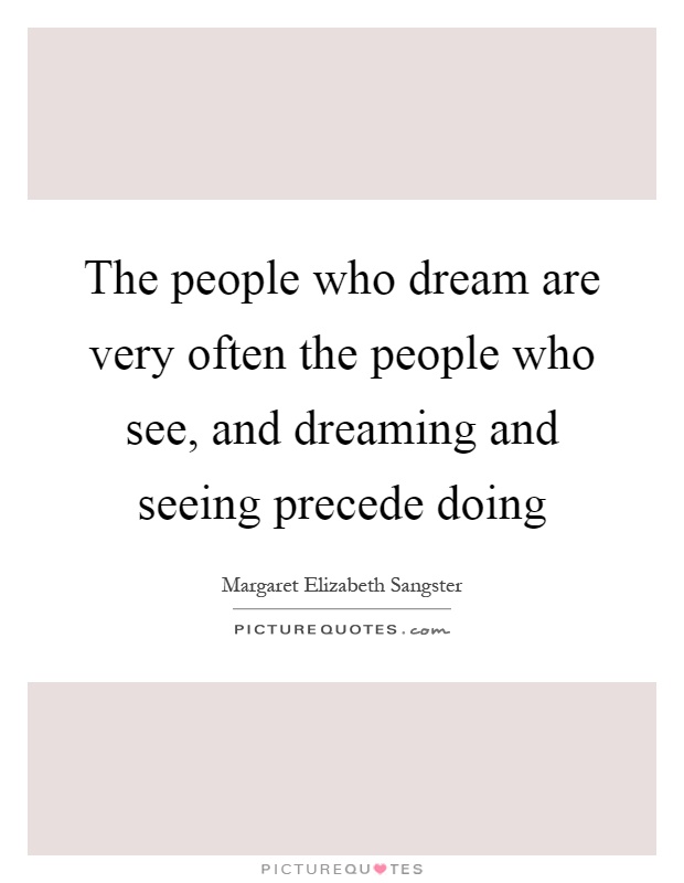 The people who dream are very often the people who see, and dreaming and seeing precede doing Picture Quote #1