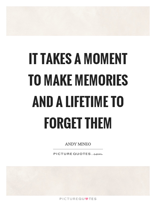 It takes a moment to make memories and a lifetime to forget them Picture Quote #1
