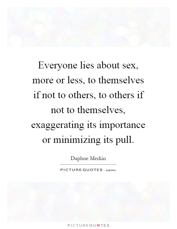 Everyone Lies About Sex More Or Less To Themselves If Not To
