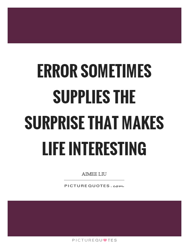 Error sometimes supplies the surprise that makes life interesting Picture Quote #1