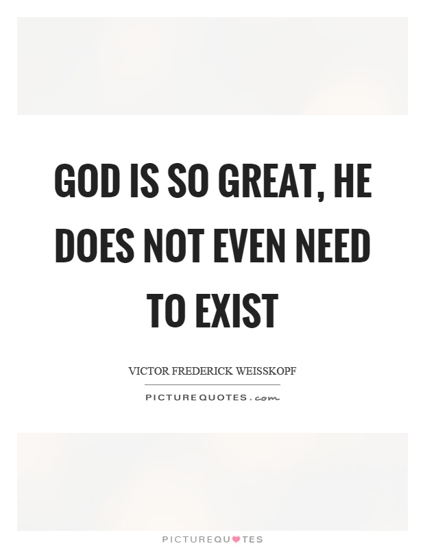 God is so great, he does not even need to exist Picture Quote #1