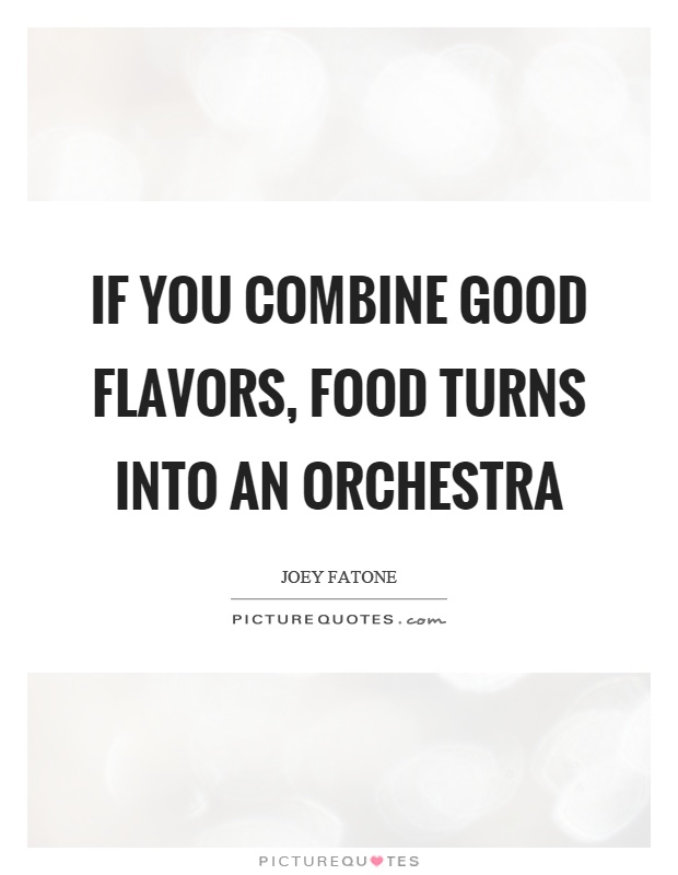 If you combine good flavors, food turns into an orchestra Picture Quote #1