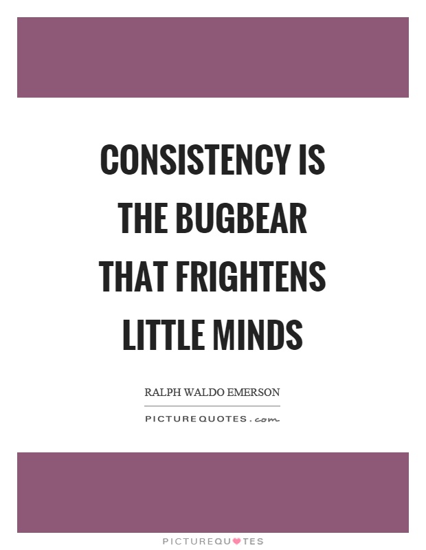 Consistency is the bugbear that frightens little minds Picture Quote #1