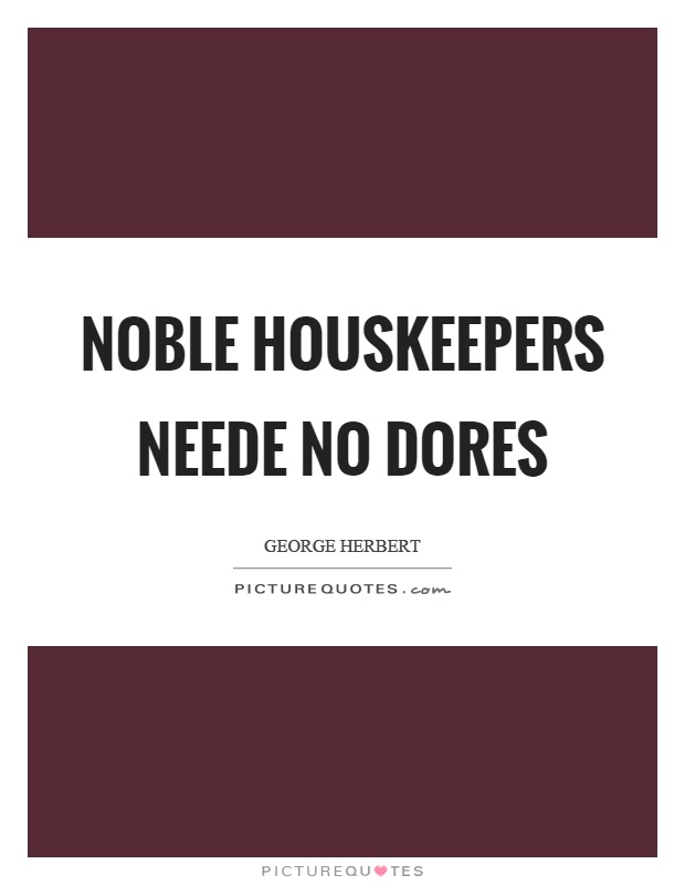 Noble houskeepers neede no dores Picture Quote #1