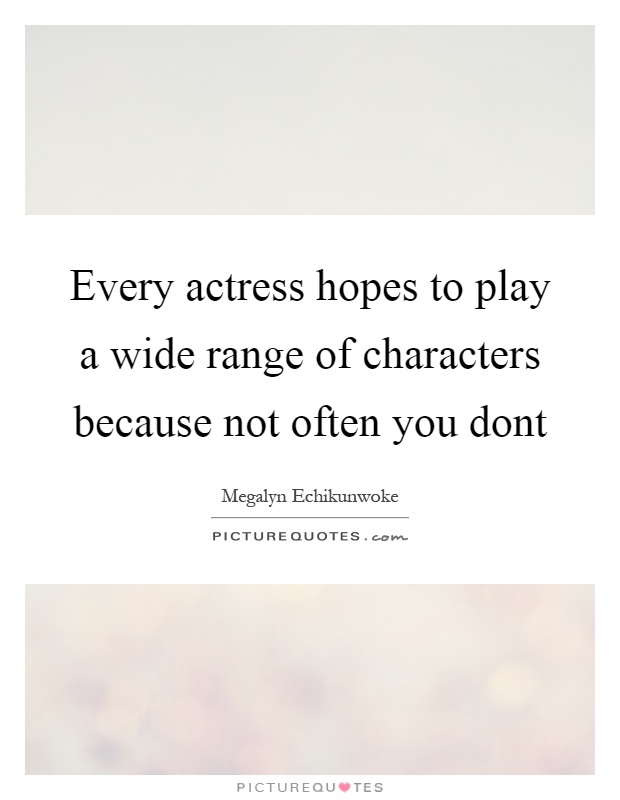 Every actress hopes to play a wide range of characters because not often you dont Picture Quote #1