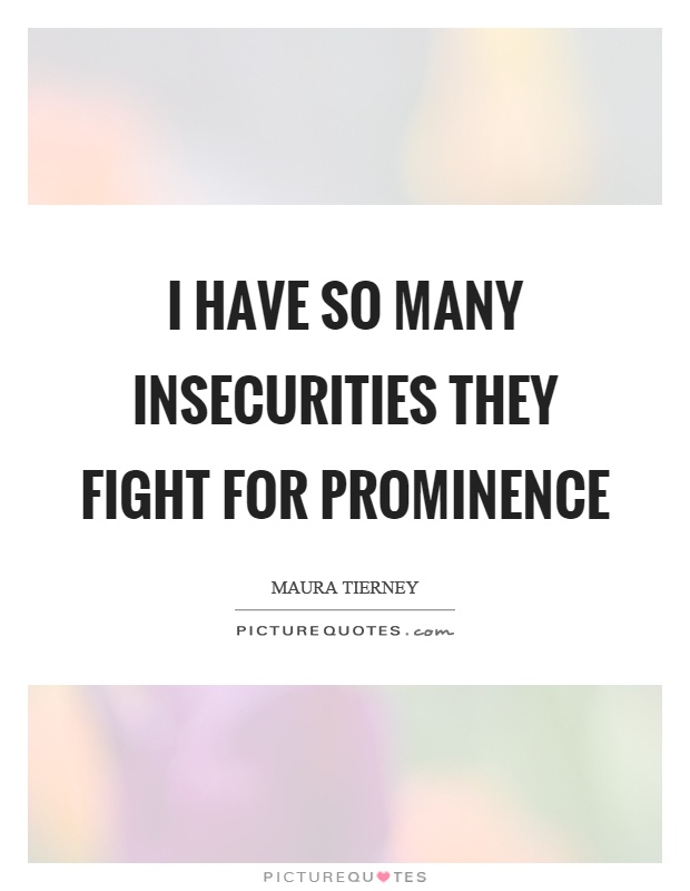 I have so many insecurities they fight for prominence Picture Quote #1