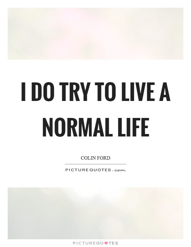I do try to live a normal life Picture Quote #1