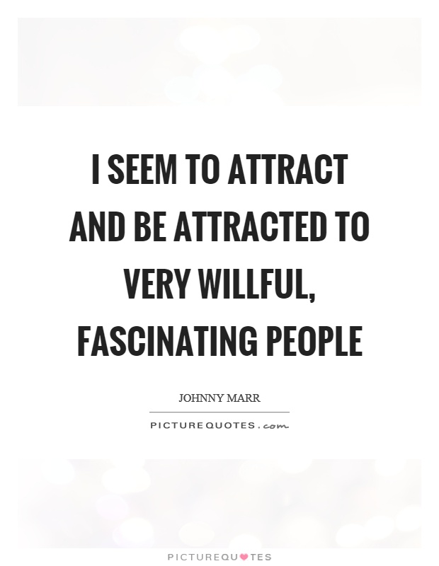 I seem to attract and be attracted to very willful, fascinating people Picture Quote #1