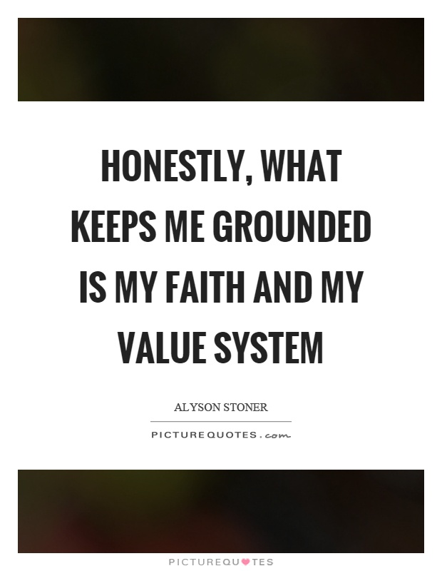 Honestly, what keeps me grounded is my faith and my value system Picture Quote #1