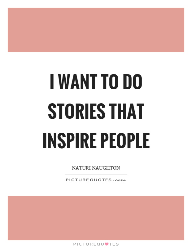 I want to do stories that inspire people Picture Quote #1