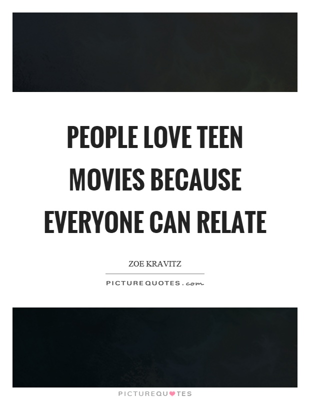 People love teen movies because everyone can relate Picture Quote #1