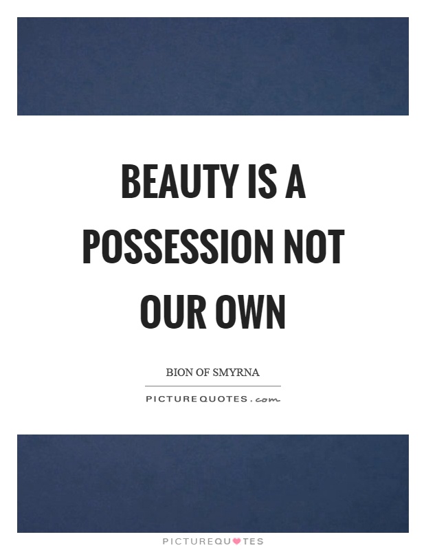 Beauty is a possession not our own Picture Quote #1