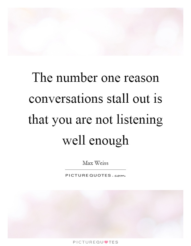 The number one reason conversations stall out is that you are not listening well enough Picture Quote #1