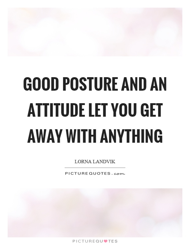 Good posture and an attitude let you get away with anything Picture Quote #1