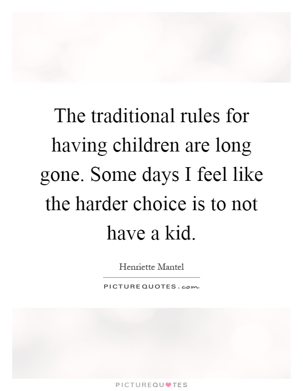 The traditional rules for having children are long gone. Some days I feel like the harder choice is to not have a kid Picture Quote #1